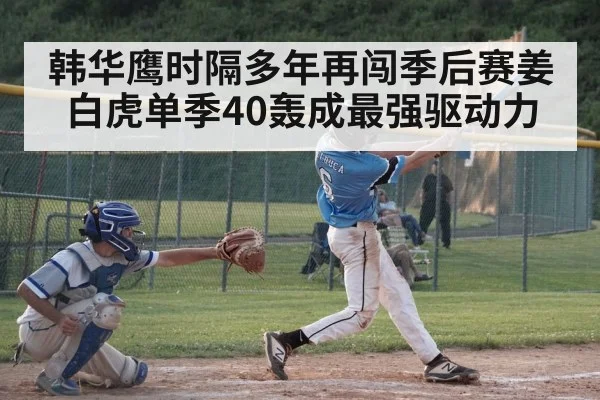 韩华鹰时隔多年再闯季后赛姜白虎单季40轰成最强驱动力